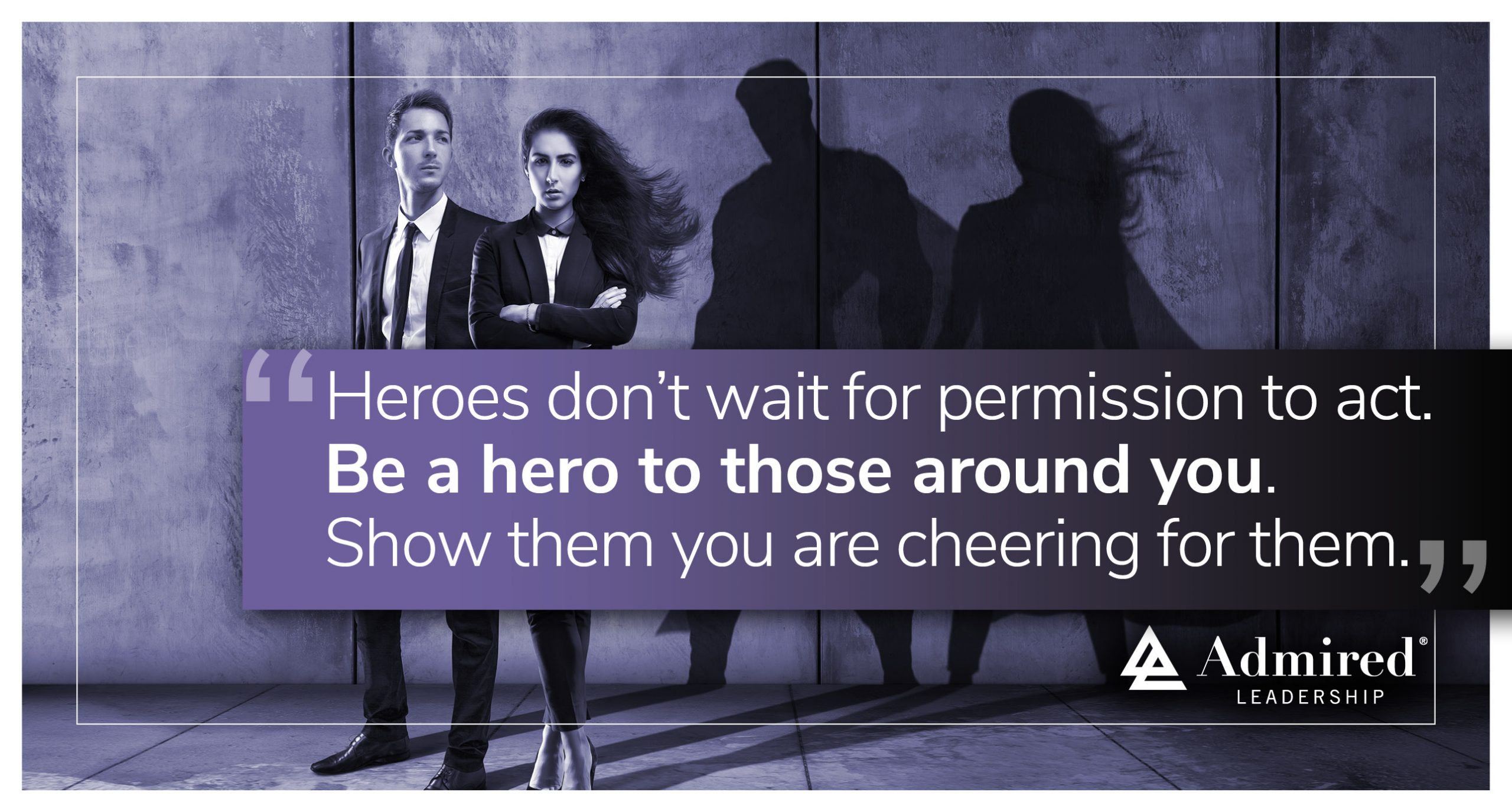 Heroes (and Leaders) Don’t Wait to Act