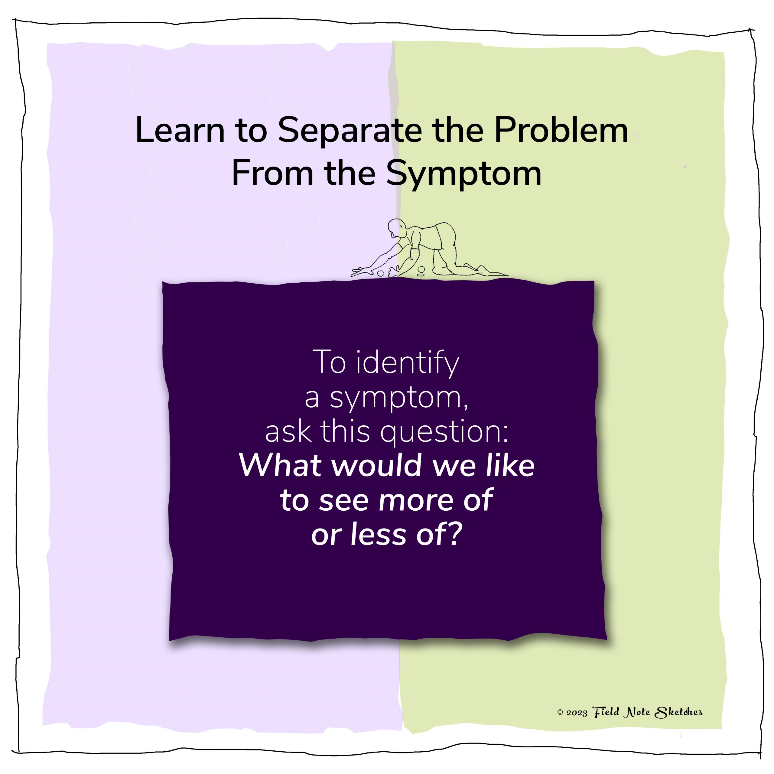 Learn to Separate the Problem From the Symptom